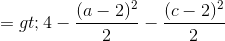 => 4 - \frac{(a-2)^2}{2} - \frac{(c-2)^2}{2}