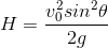 H=\frac{v_{0}^{2}sin^{2}\theta }{2g}