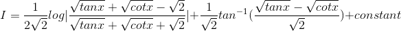 I = \frac{1}{2\sqrt{2}}log|\frac{\sqrt{tanx}+\sqrt{cotx}-\sqrt{2}}{\sqrt{tanx}+\sqrt{cotx}+\sqrt{2}}|+\frac{1}{\sqrt{2}}tan^{-1}(\frac{\sqrt{tanx}-\sqrt{cotx}}{\sqrt{2}}) + constant