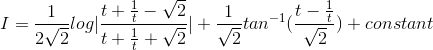 I = \frac{1}{2\sqrt{2}}log|\frac{t+\frac{1}{t}-\sqrt{2}}{t+\frac{1}{t}+\sqrt{2}}|+\frac{1}{\sqrt{2}}tan^{-1}(\frac{t-\frac{1}{t}}{\sqrt{2}}) + constant