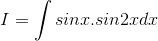I = \int sinx.sin2xdx