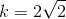 k = 2\sqrt{2}