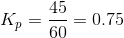 K_{p}=\frac{45}{60}=0.75