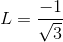 L = \frac{-1}{\sqrt{3}}