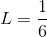 L = \frac{1}{6}