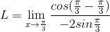 L = \lim_{x\rightarrow \frac{\pi }{3}}\frac{cos(\frac{\pi }{3}-\frac{\pi }{3})}{-2sin\frac{\pi }{3}}
