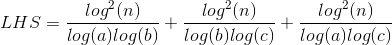 LHS = \frac{log^2(n)}{log(a)log(b)} + \frac{log^2(n)}{log(b)log(c)} + \frac{log^2(n)}{log(a)log(c)}