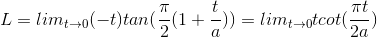 L = lim_{t\rightarrow 0} (-t)tan(\frac{\pi}{2}(1 + \frac{t}{a})) = lim_{t\rightarrow 0} tcot(\frac{\pi t}{2a})