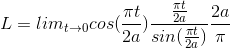 L = lim_{t\rightarrow 0} cos(\frac{\pi t}{2a})\frac{\frac{\pi t}{2a}}{sin(\frac{\pi t}{2a})} \frac{2a}{\pi}