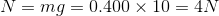 N=mg=0.400\times 10=4 N