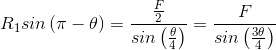 R_{1}sin\left ( \pi-\theta \right )=\frac{\frac{F}{2}}{sin\left ( \frac{\theta}{4} \right )}=\frac{F}{sin\left ( \frac{3\theta}{4} \right )}