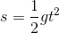 s=\frac{1}{2}gt^2