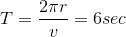 T=\frac{2\pi r}{v}=6 sec