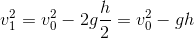 v_1^2 = v_0^2-2g\frac{h}{2} = v_0^2-gh