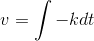 v = \int -kdt