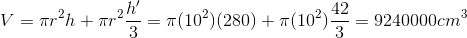 V=\pi r^2h+\pi r^2 \frac{h'}{3}=\pi (10^2)(280)+\pi (10^2) \frac{42}{3}=9240000 cm^3