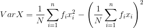 Var X = \frac{1}{N}\sum_{i=1}^{n}f_{i}x_{i}^{2} - \left ( \frac{1}{N}\sum_{i=1}^{n}f_{i}x_{i} \right )^{2}