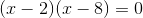 (x-2)(x-8)=0
