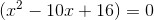 (x^2 - 10x + 16)=0