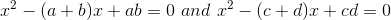 x^2-(a+b)x+ab=0\,\,and\,\,x^2-(c+d)x+cd=0
