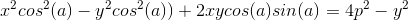 x^{2}cos^{2}(a) - y^{2}cos^{2}(a)) + 2xycos(a)sin(a) = 4p^{2}-y^{2}