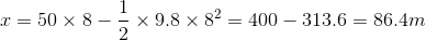 x=50\times 8-\frac{1}{2}\times 9.8\times 8^2=400-313.6=86.4 m