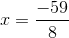 x = \frac{-59}{8}