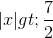 |x| > \frac{7}{2}