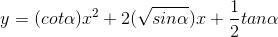y = (cot\alpha )x^{2} + 2(\sqrt{sin\alpha })x + \frac{1}{2}tan\alpha