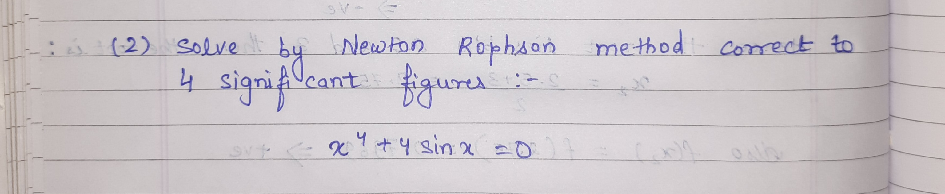 Question image for Solve by Newton Rophson method correct to four si